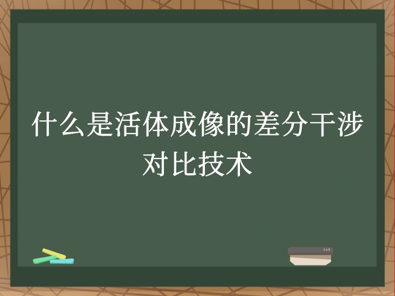 什么是活体成像的差分干涉对比技术